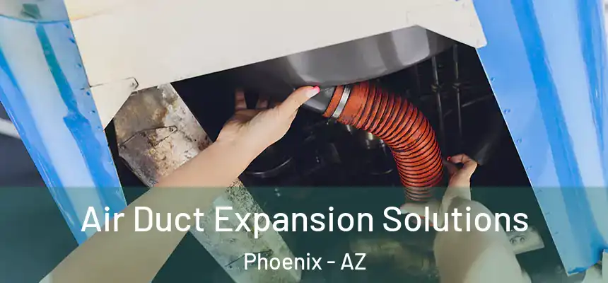 Air Duct Expansion Solutions Phoenix - AZ