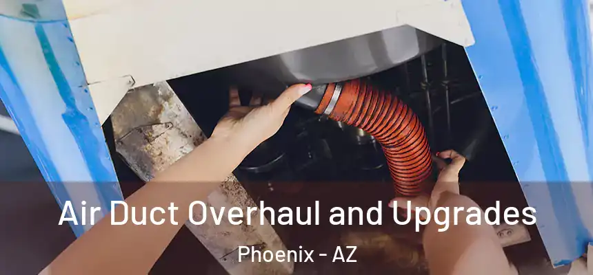 Air Duct Overhaul and Upgrades Phoenix - AZ