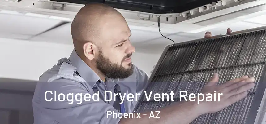 Clogged Dryer Vent Repair Phoenix - AZ