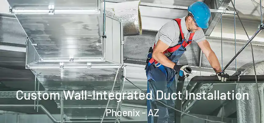 Custom Wall-Integrated Duct Installation Phoenix - AZ
