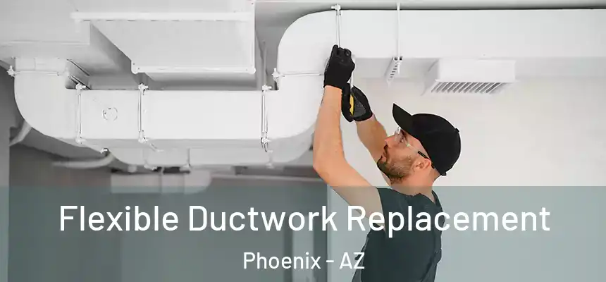 Flexible Ductwork Replacement Phoenix - AZ