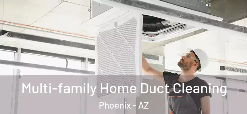 Multi-family Home Duct Cleaning Phoenix - AZ