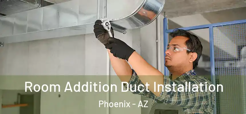 Room Addition Duct Installation Phoenix - AZ