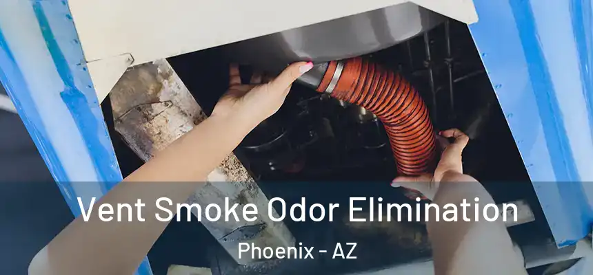 Vent Smoke Odor Elimination Phoenix - AZ