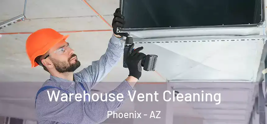 Warehouse Vent Cleaning Phoenix - AZ